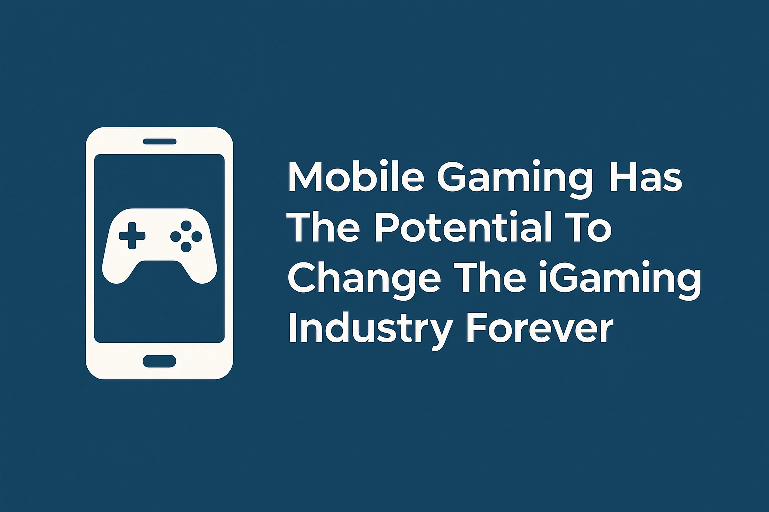 Mobile Gaming Has The Potential To Change The iGaming Industry Forever